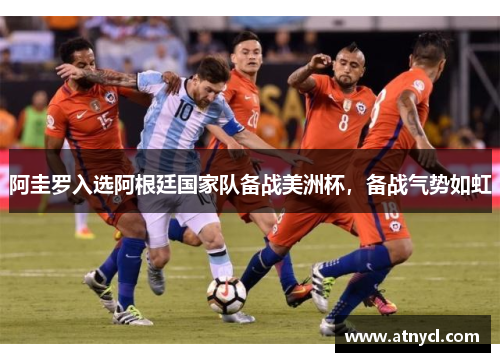 阿圭罗入选阿根廷国家队备战美洲杯，备战气势如虹