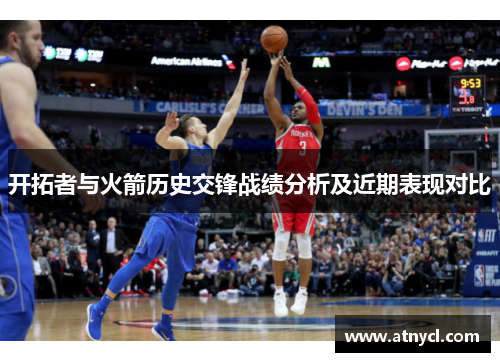 开拓者与火箭历史交锋战绩分析及近期表现对比